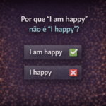 Por que “I am happy” não é “I happy”? Entenda o erro que quase todo brasileiro comete