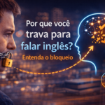 Por que você trava para falar inglês? Entenda o bloqueio